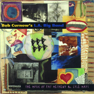 Bob Curnow&#039;s L.A. Big Band / The Music Of Pat Metheny &amp; Lyle Mays