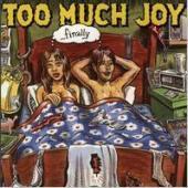Too Much Joy / Finally