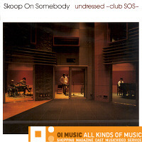 Skoop On Somebody / Undressed ~Club SOS~