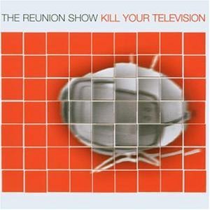 Reunion Show / Kill Your Television (Bonus Tracks/일본수입)