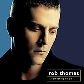 Rob Thomas / Something To Be (B)