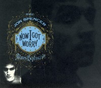 Jon Spencer Blues Explosion / Now I Got Worry (일본수입)
