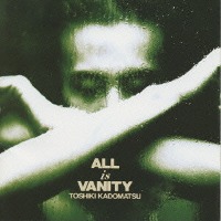 Kadomatsu Toshiki  / All Is Vanity (일본)