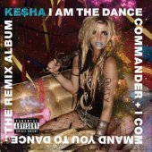 Kesha / I Am The Dance Commander &amp; I Command You To Dance:the Remix Album (B)